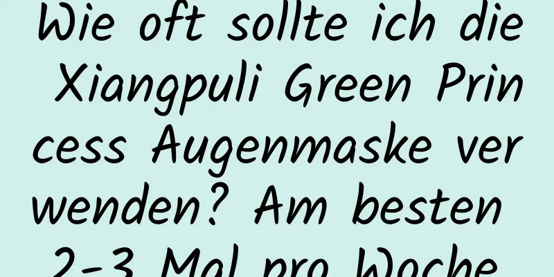 Wie oft sollte ich die Xiangpuli Green Princess Augenmaske verwenden? Am besten 2-3 Mal pro Woche.