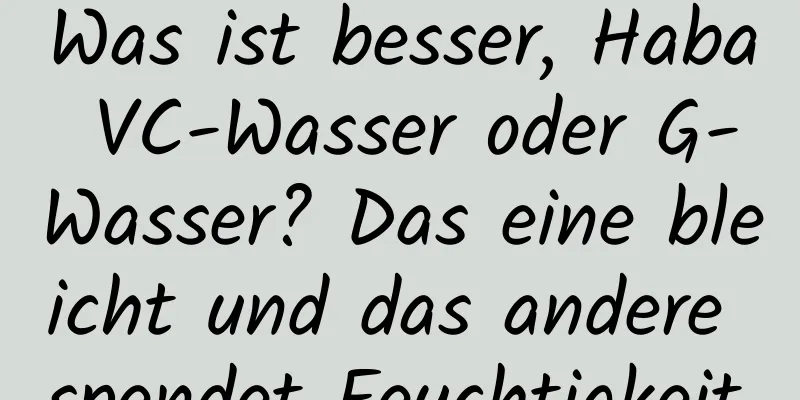 Was ist besser, Haba VC-Wasser oder G-Wasser? Das eine bleicht und das andere spendet Feuchtigkeit.
