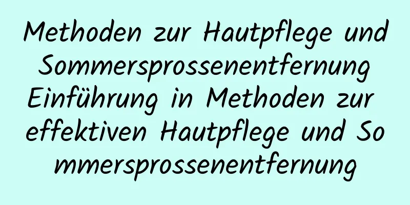 Methoden zur Hautpflege und Sommersprossenentfernung Einführung in Methoden zur effektiven Hautpflege und Sommersprossenentfernung