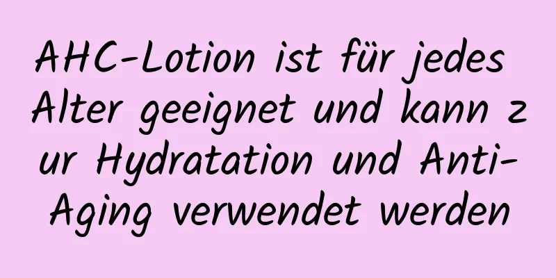 AHC-Lotion ist für jedes Alter geeignet und kann zur Hydratation und Anti-Aging verwendet werden