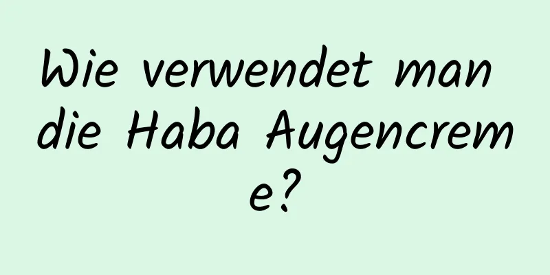 Wie verwendet man die Haba Augencreme?