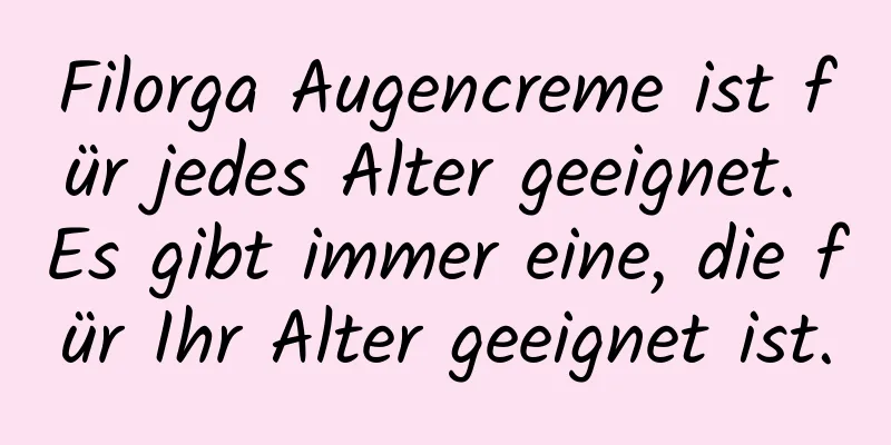Filorga Augencreme ist für jedes Alter geeignet. Es gibt immer eine, die für Ihr Alter geeignet ist.