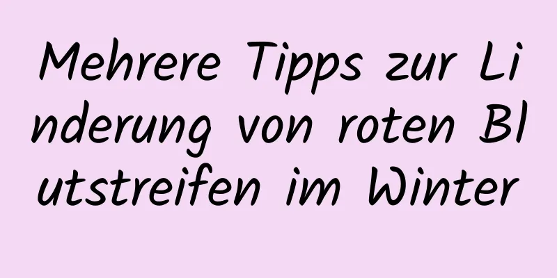 Mehrere Tipps zur Linderung von roten Blutstreifen im Winter
