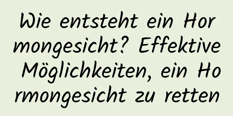 Wie entsteht ein Hormongesicht? Effektive Möglichkeiten, ein Hormongesicht zu retten