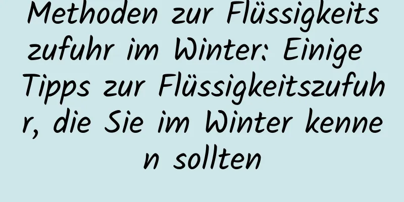 Methoden zur Flüssigkeitszufuhr im Winter: Einige Tipps zur Flüssigkeitszufuhr, die Sie im Winter kennen sollten