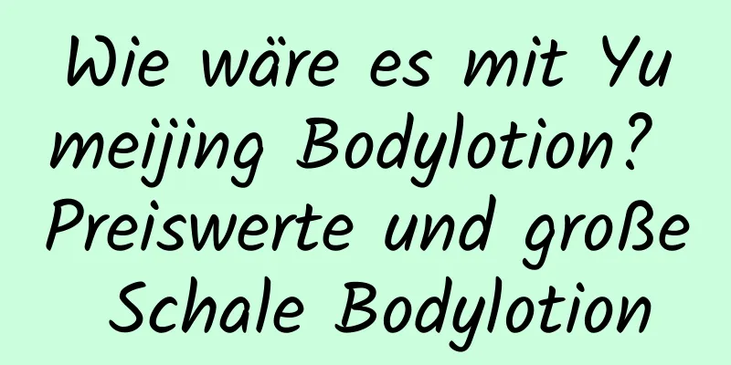 Wie wäre es mit Yumeijing Bodylotion? Preiswerte und große Schale Bodylotion