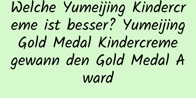 Welche Yumeijing Kindercreme ist besser? Yumeijing Gold Medal Kindercreme gewann den Gold Medal Award