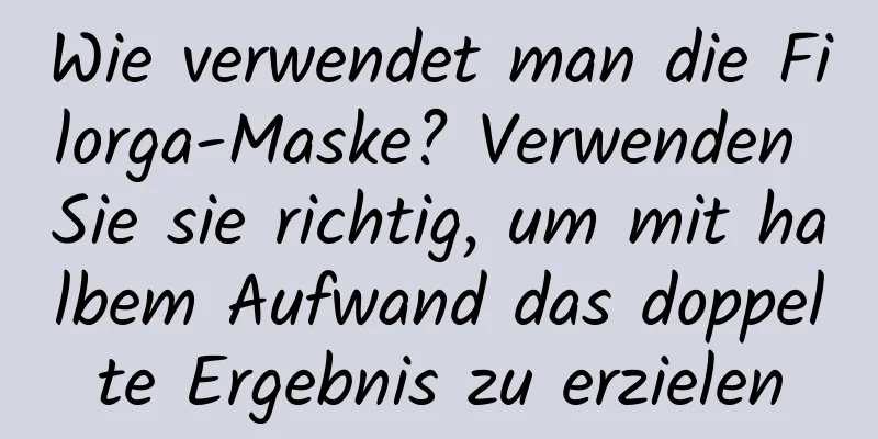 Wie verwendet man die Filorga-Maske? Verwenden Sie sie richtig, um mit halbem Aufwand das doppelte Ergebnis zu erzielen