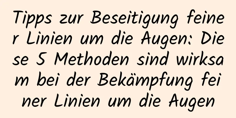 Tipps zur Beseitigung feiner Linien um die Augen: Diese 5 Methoden sind wirksam bei der Bekämpfung feiner Linien um die Augen
