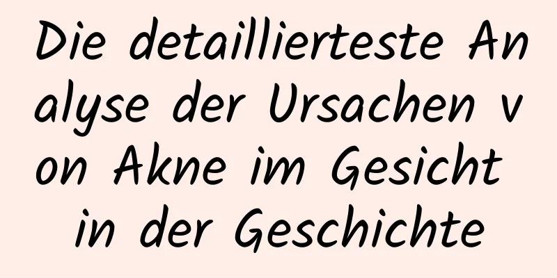 Die detaillierteste Analyse der Ursachen von Akne im Gesicht in der Geschichte