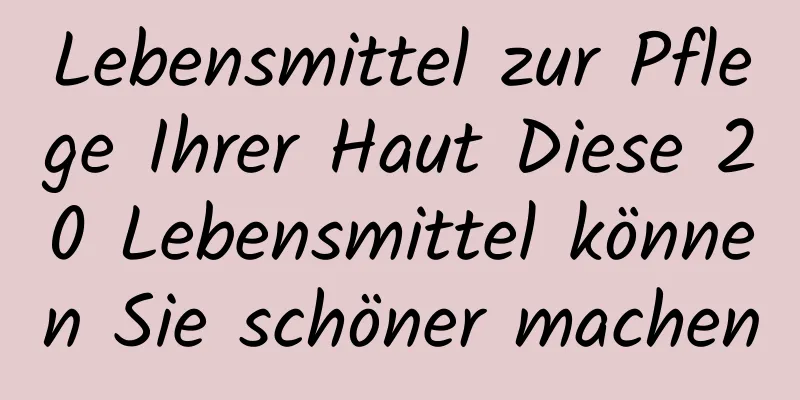 Lebensmittel zur Pflege Ihrer Haut Diese 20 Lebensmittel können Sie schöner machen