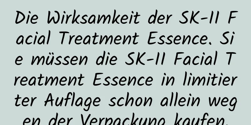 Die Wirksamkeit der SK-II Facial Treatment Essence. Sie müssen die SK-II Facial Treatment Essence in limitierter Auflage schon allein wegen der Verpackung kaufen.