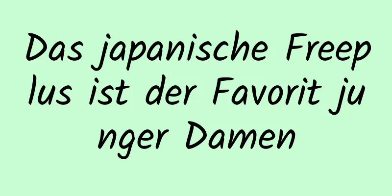 Das japanische Freeplus ist der Favorit junger Damen