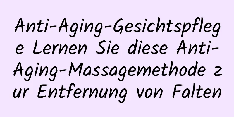 Anti-Aging-Gesichtspflege Lernen Sie diese Anti-Aging-Massagemethode zur Entfernung von Falten