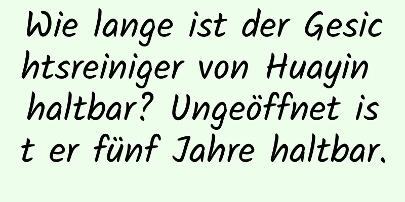 Wie lange ist der Gesichtsreiniger von Huayin haltbar? Ungeöffnet ist er fünf Jahre haltbar.