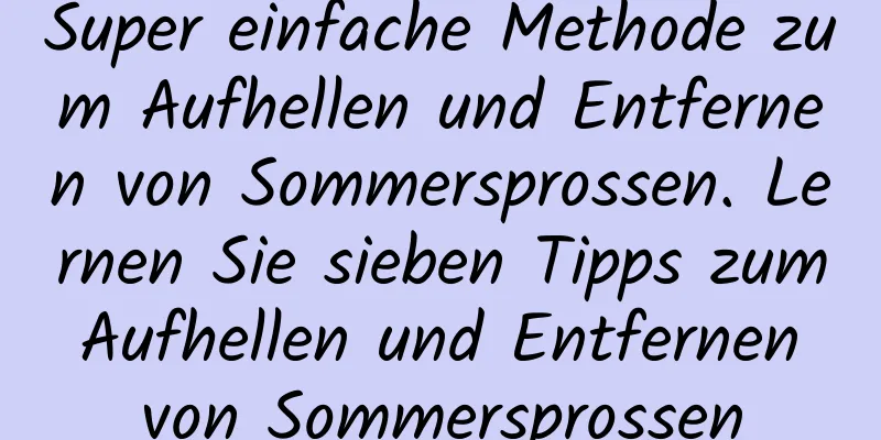 Super einfache Methode zum Aufhellen und Entfernen von Sommersprossen. Lernen Sie sieben Tipps zum Aufhellen und Entfernen von Sommersprossen