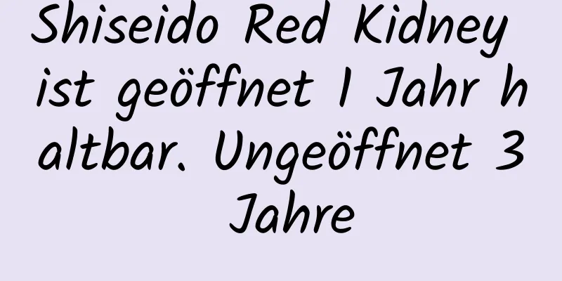 Shiseido Red Kidney ist geöffnet 1 Jahr haltbar. Ungeöffnet 3 Jahre