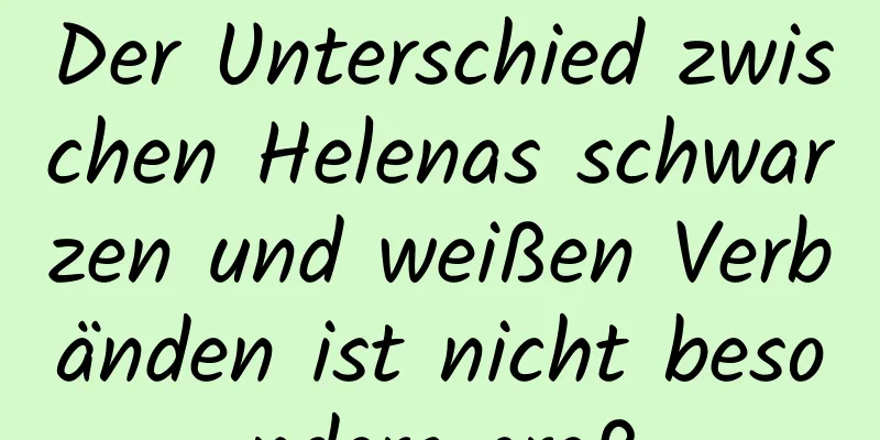 Der Unterschied zwischen Helenas schwarzen und weißen Verbänden ist nicht besonders groß