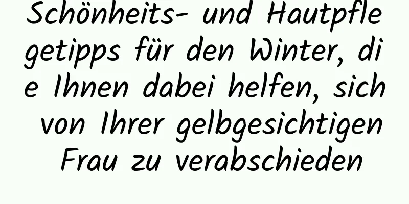 Schönheits- und Hautpflegetipps für den Winter, die Ihnen dabei helfen, sich von Ihrer gelbgesichtigen Frau zu verabschieden