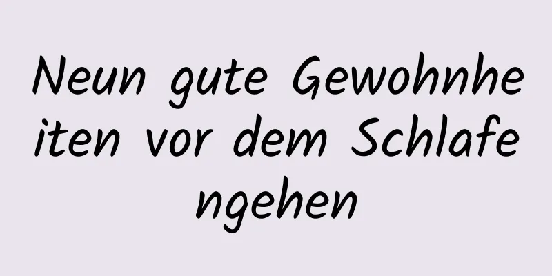 Neun gute Gewohnheiten vor dem Schlafengehen