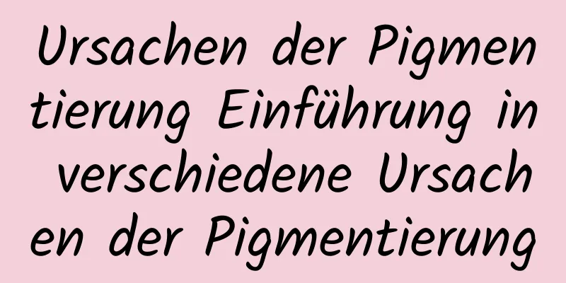 Ursachen der Pigmentierung Einführung in verschiedene Ursachen der Pigmentierung
