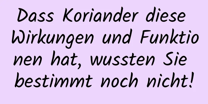 Dass Koriander diese Wirkungen und Funktionen hat, wussten Sie bestimmt noch nicht!