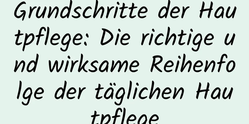 Grundschritte der Hautpflege: Die richtige und wirksame Reihenfolge der täglichen Hautpflege