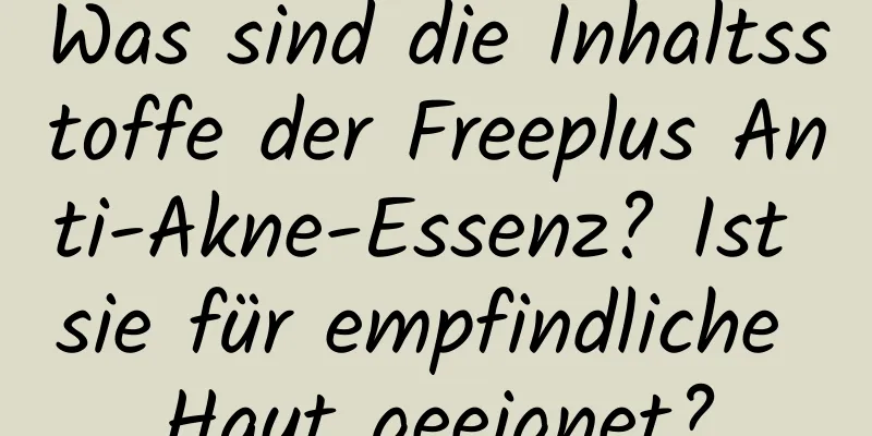 Was sind die Inhaltsstoffe der Freeplus Anti-Akne-Essenz? Ist sie für empfindliche Haut geeignet?