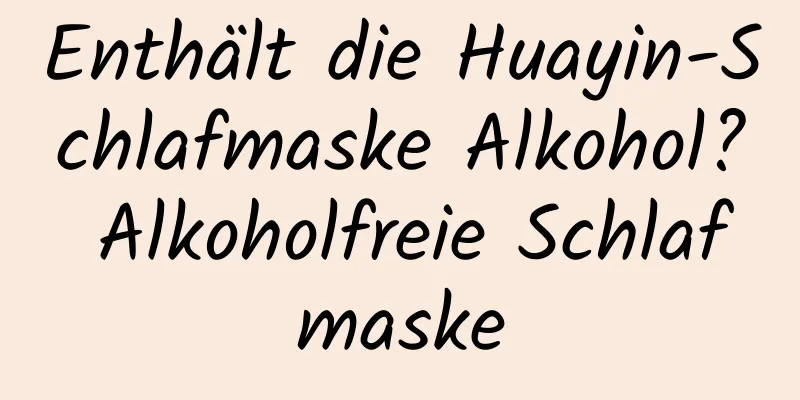 Enthält die Huayin-Schlafmaske Alkohol? Alkoholfreie Schlafmaske