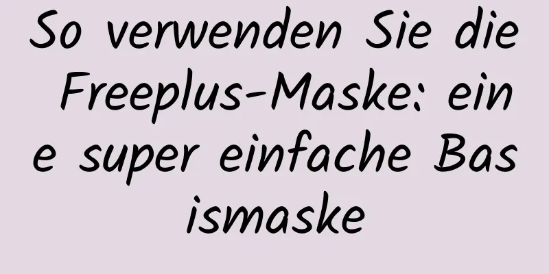 So verwenden Sie die Freeplus-Maske: eine super einfache Basismaske