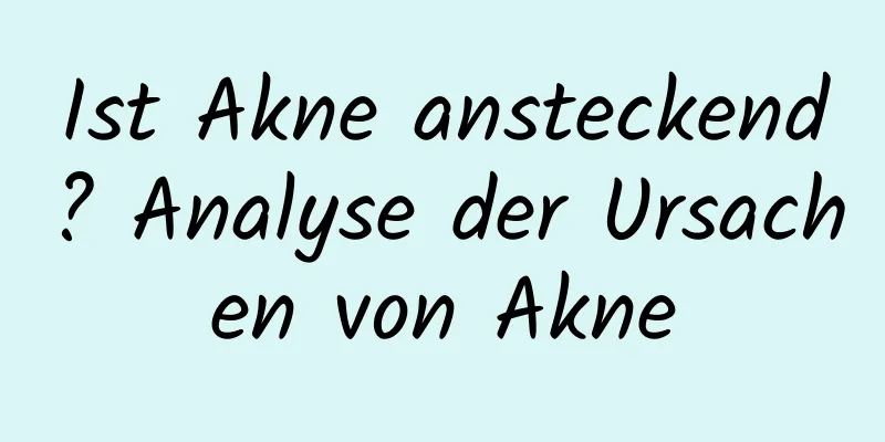 Ist Akne ansteckend? Analyse der Ursachen von Akne