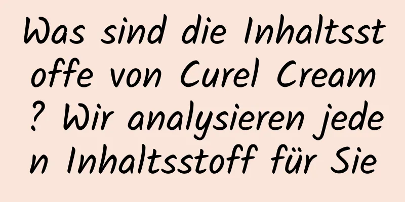 Was sind die Inhaltsstoffe von Curel Cream? Wir analysieren jeden Inhaltsstoff für Sie