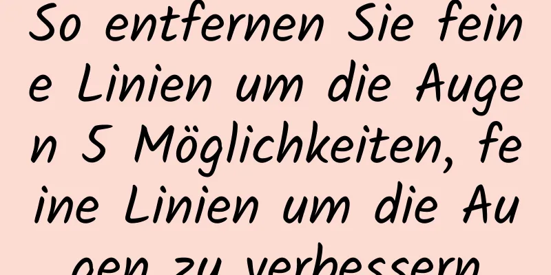 So entfernen Sie feine Linien um die Augen 5 Möglichkeiten, feine Linien um die Augen zu verbessern