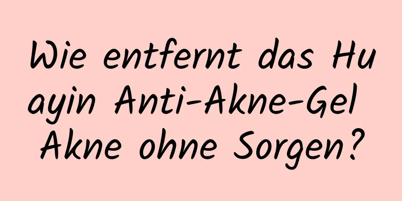 Wie entfernt das Huayin Anti-Akne-Gel Akne ohne Sorgen?