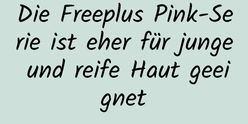 Die Freeplus Pink-Serie ist eher für junge und reife Haut geeignet