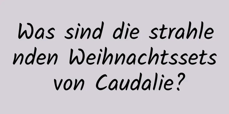 Was sind die strahlenden Weihnachtssets von Caudalie?