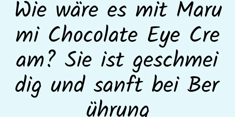 Wie wäre es mit Marumi Chocolate Eye Cream? Sie ist geschmeidig und sanft bei Berührung