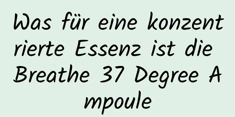 Was für eine konzentrierte Essenz ist die Breathe 37 Degree Ampoule