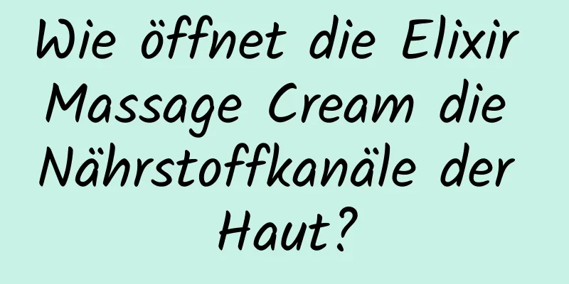 Wie öffnet die Elixir Massage Cream die Nährstoffkanäle der Haut?