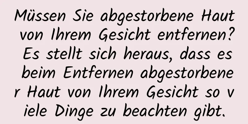 Müssen Sie abgestorbene Haut von Ihrem Gesicht entfernen? Es stellt sich heraus, dass es beim Entfernen abgestorbener Haut von Ihrem Gesicht so viele Dinge zu beachten gibt.