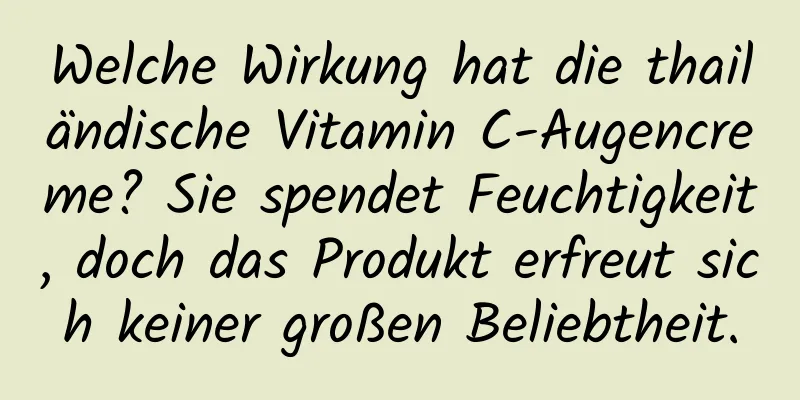 Welche Wirkung hat die thailändische Vitamin C-Augencreme? Sie spendet Feuchtigkeit, doch das Produkt erfreut sich keiner großen Beliebtheit.