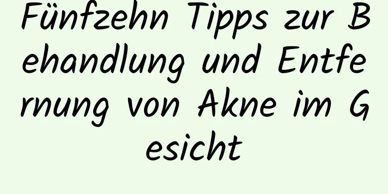 Fünfzehn Tipps zur Behandlung und Entfernung von Akne im Gesicht