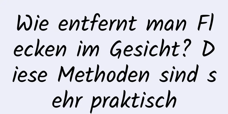 Wie entfernt man Flecken im Gesicht? Diese Methoden sind sehr praktisch