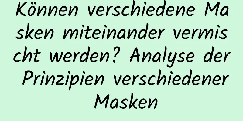 Können verschiedene Masken miteinander vermischt werden? Analyse der Prinzipien verschiedener Masken