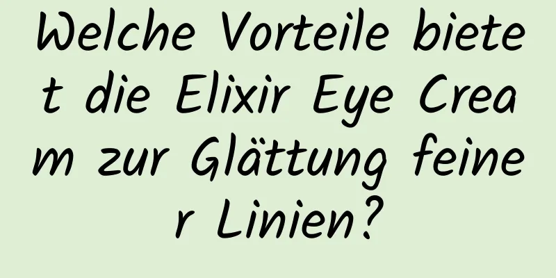 Welche Vorteile bietet die Elixir Eye Cream zur Glättung feiner Linien?