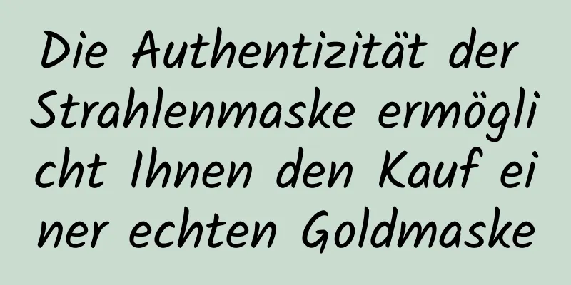 Die Authentizität der Strahlenmaske ermöglicht Ihnen den Kauf einer echten Goldmaske
