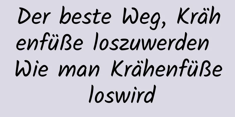 Der beste Weg, Krähenfüße loszuwerden Wie man Krähenfüße loswird