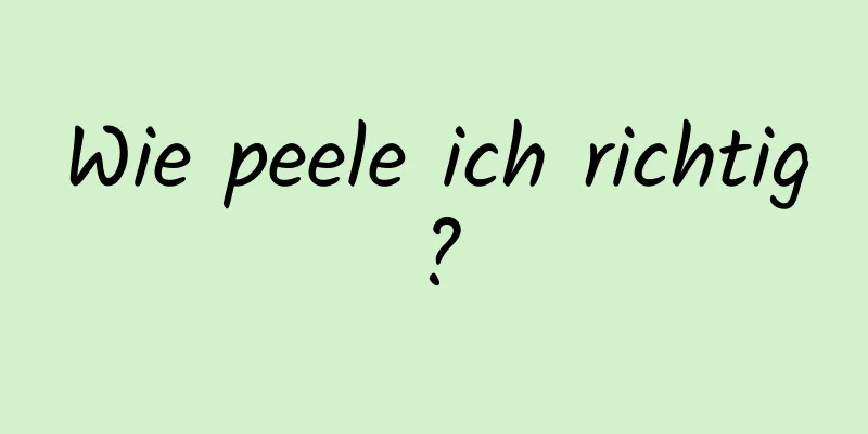Wie peele ich richtig?