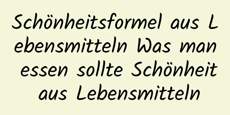 Schönheitsformel aus Lebensmitteln Was man essen sollte Schönheit aus Lebensmitteln