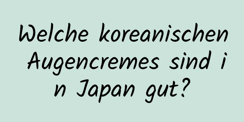 Welche koreanischen Augencremes sind in Japan gut?